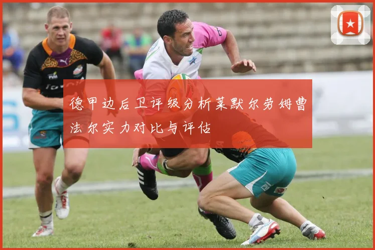 德甲边后卫评级分析莱默尔劳姆曹法尔实力对比与评估