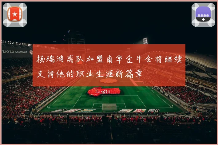 杨瑞鸿离队加盟南华金牛会将继续支持他的职业生涯新篇章